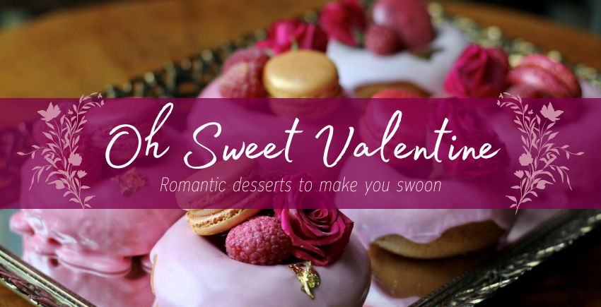 Oh Sweet Valentine — Romantic Desserts to Make You Swoon